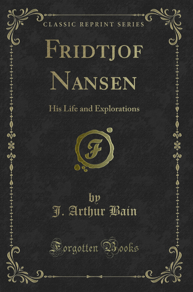 Fridtjof Nansen: His Life and Explorations (Classic Reprint)