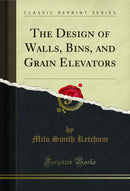 The Design of Walls, Bins, and Grain Elevators (Classic Reprint)