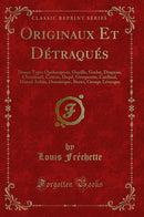 Originaux Et Détraqués: Douze Types Québecquois, Oneille, Grelot, Drapeau, Chouinard, Cotton, Dupil, Grosperrin, Cardinal, Marcel Aubin, Dominique, Burns, George Lévesque (Classic Reprint)