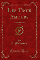 Les Trois Amours, Vol. 1: Mort Et Vivant (Classic Reprint)