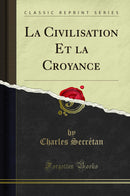 La Civilisation Et la Croyance (Classic Reprint)
