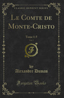 Le Comte de Monte-Cristo, Vol. 1: Tome 1-5 (Classic Reprint)