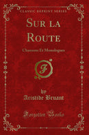 Sur la Route: Chansons Et Monologues (Classic Reprint)
