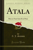 Atala: Pièce en Trois Actes Et en Prose (Classic Reprint)