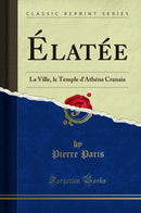 Élatée: La Ville, le Temple d'Athéna Cranaia (Classic Reprint)