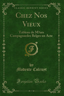 Chez Nos Vieux: Tableau de Mœurs Campagnardes Belges un Acte (Classic Reprint)