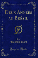 Deux Années au Brésil (Classic Reprint)