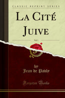 La Cité Juive, Vol. 1 (Classic Reprint)