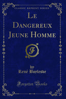 Le Dangereux Jeune Homme (Classic Reprint)