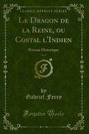 Le Dragon de la Reine, ou Costal l'Indien, Vol. 2: Roman Historique (Classic Reprint)
