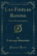 Les Fidèles Ronins: Roman Historique Japonais (Classic Reprint)