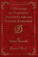 L'Histoire de Napoléon Racontée par les Grands Écrivains (Classic Reprint)