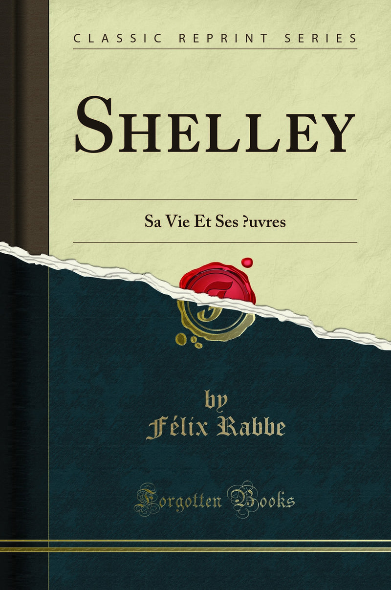 Shelley: Sa Vie Et Ses Œuvres (Classic Reprint)
