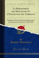 Le Reboisement des Montagnes Et l'Extinction des Torrents: Conférence Faite à l'Association Française pour l'Avancement des Sciences, le 14 Mars 1891 (Classic Reprint)