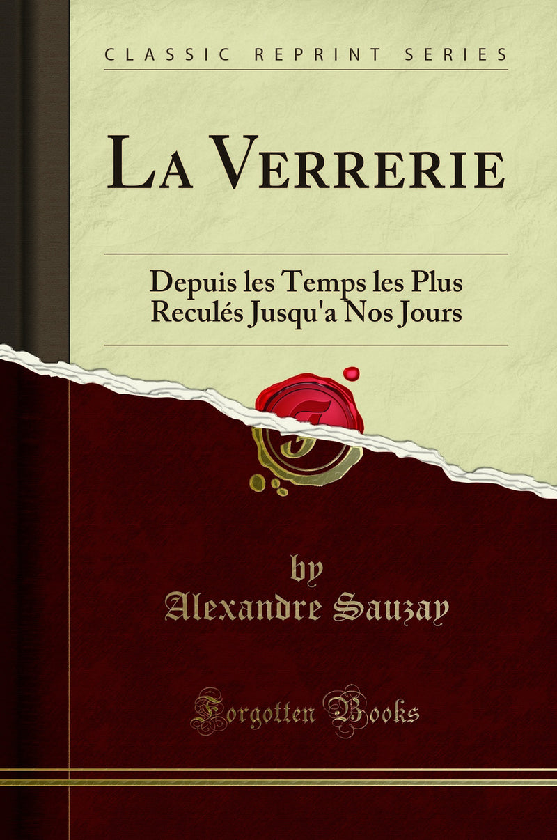 La Verrerie: Depuis les Temps les Plus Reculés Jusqu''a Nos Jours (Classic Reprint)