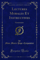 Lectures Morales Et Instructives: Grammaire (Classic Reprint)