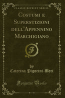 Costumi e Superstizioni dell''Appennino Marchigiano (Classic Reprint)