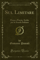 Sul Limitare: Prose e Poesie, Scelte per la Scuola Italiana (Classic Reprint)