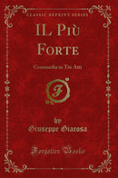 IL Più Forte: Commedia in Tre Atti (Classic Reprint)