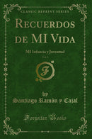 Recuerdos de MI Vida, Vol. 1: MI Infancia y Juventud (Classic Reprint)