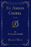 El Amigo Chirel: Novela (Classic Reprint)