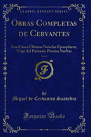 Obras Completas de Cervantes, Vol. 8: Las Cinco Últimas Novelas Ejemplares; Viaje del Parnaso; Poesías Sueltas (Classic Reprint)
