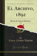 El Archivo, 1892, Vol. 6: Revista de Ciencias Históricas (Classic Reprint)