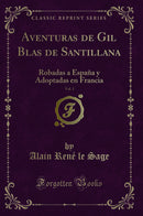 Aventuras de Gil Blas de Santillana, Vol. 1: Robadas a España y Adoptadas en Francia (Classic Reprint)