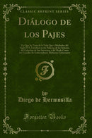 Diálogo de los Pajes: En Que Se Trata de la Vida Que a Mediados del Siglo XVI, Llevaban en los Palacios de los Señores, del Galardon de Sus Servicios, y del Modo Como los Grandes Se Gobernaban y Debieran Gobernarse (Classic Reprint)