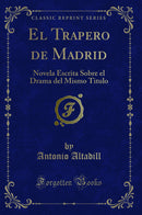 El Trapero de Madrid: Novela Escrita Sobre el Drama del Mismo Titulo (Classic Reprint)