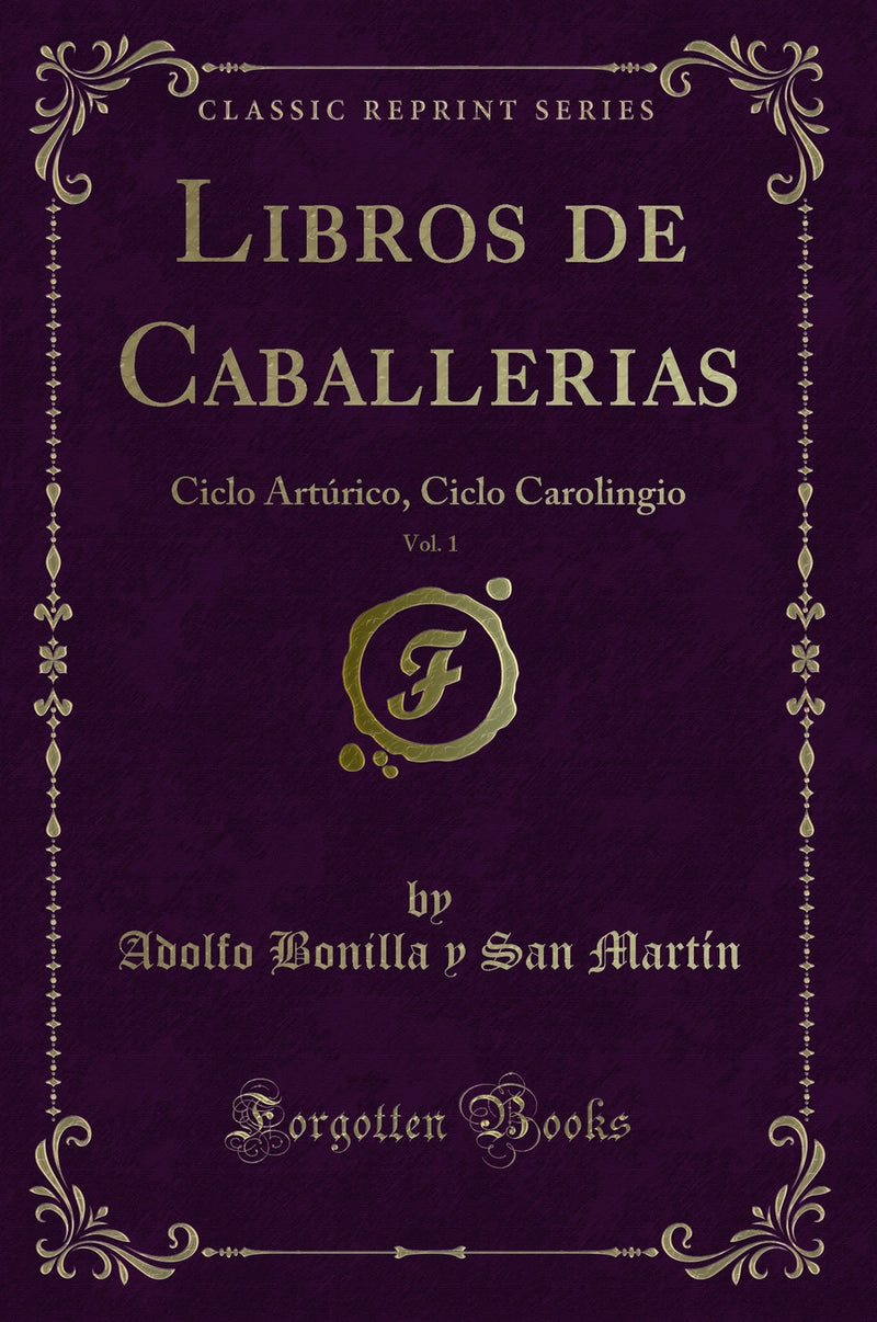 Libros de Caballerias, Vol. 1: Ciclo Artúrico, Ciclo Carolingio (Classic Reprint)