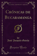 Crónicas de Bucaramanga (Classic Reprint)
