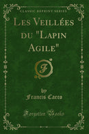 "Les Veillées du "Lapin Agile" (Classic Reprint)"