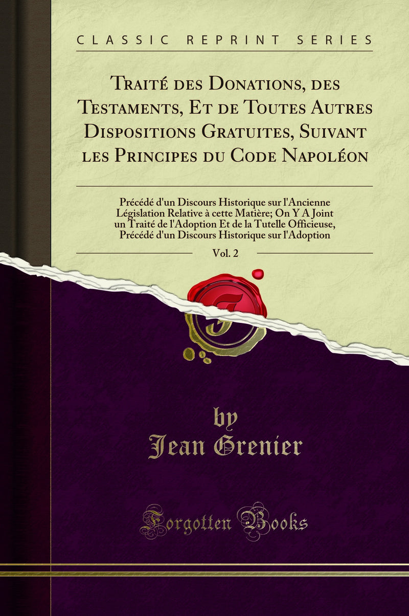Traité des Donations, des Testaments, Et de Toutes Autres Dispositions Gratuites, Suivant les Principes du Code Napoléon, Vol. 2: Précédé d'un Discours Historique sur l'Ancienne Législation Relative à cette Matière; On Y A Joint un Traité de l'Ad