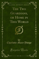 The Two Guardians, or Home in This World (Classic Reprint)