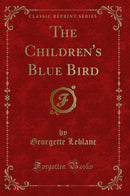 The Children''s Blue Bird (Classic Reprint)