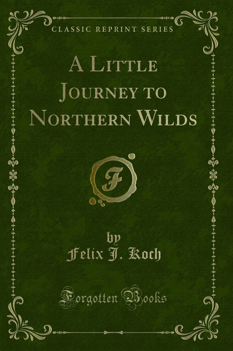 A Little Journey to Northern Wilds (Classic Reprint)