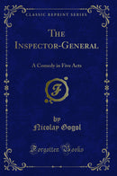 The Inspector-General: A Comedy in Five Acts (Classic Reprint)