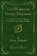 The Works of Henry Fielding: Complete in One Volume, With Memoir of the Author (Classic Reprint)