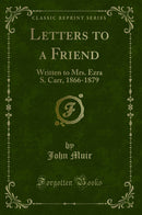 Letters to a Friend: Written to Mrs. Ezra S. Carr, 1866-1879 (Classic Reprint)