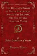 The Romantic Story of David Robertson, Among the Islands, Off and on the Coast of Maine (Classic Reprint)