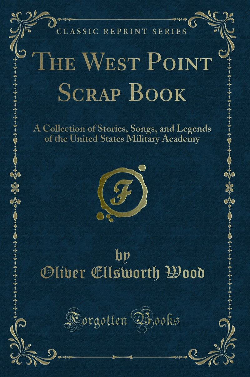 The West Point Scrap Book: A Collection of Stories, Songs, and Legends of the United States Military Academy (Classic Reprint)