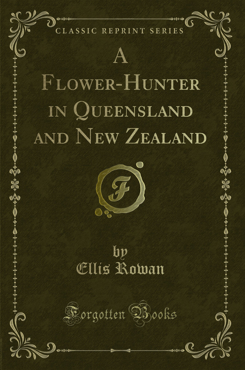 A Flower-Hunter in Queensland and New Zealand (Classic Reprint)