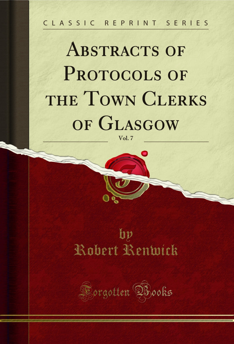 Abstracts of Protocols of the Town Clerks of Glasgow, Vol. 7 (Classic Reprint)