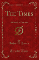 The Times: A Comedy in Four Acts (Classic Reprint)