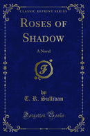 Roses of Shadow: A Novel (Classic Reprint)