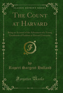 The Count at Harvard: Being an Account of the Adventures of a Young Gentleman of Fashion at Harvard University (Classic Reprint)