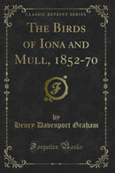 The Birds of Iona and Mull, 1852-70 (Classic Reprint)