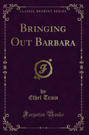 Bringing Out Barbara (Classic Reprint)