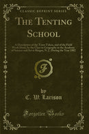 The Tenting School: A Description of the Tours Taken, and of the Field Work Done, by the Class in Geography in the Academy of Science and Art at Ringos, N. J., During the Year 1882 (Classic Reprint)